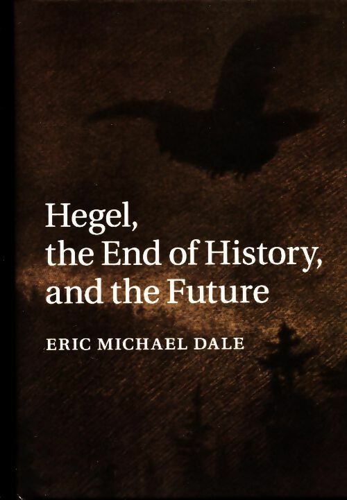 Livrenpoche : Hegel, the end of history, and the future - Eric Michael Dale - Livre