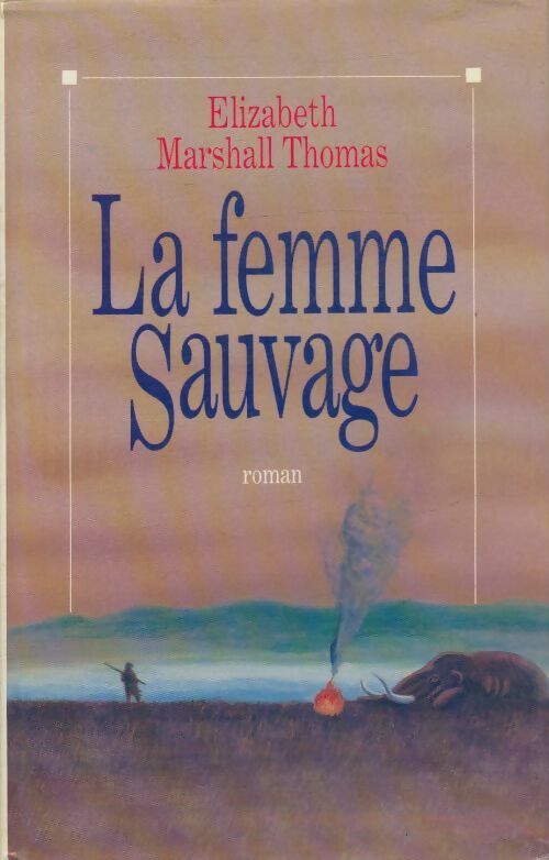 La femme sauvage - Elizabeth. Marshall Thomas - Livre