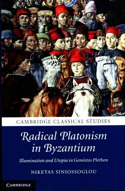 Livrenpoche : Radical platonism in Byzantium. Illumination and utopia in gemistos plethon - Niketas Siniossoglou - Livre