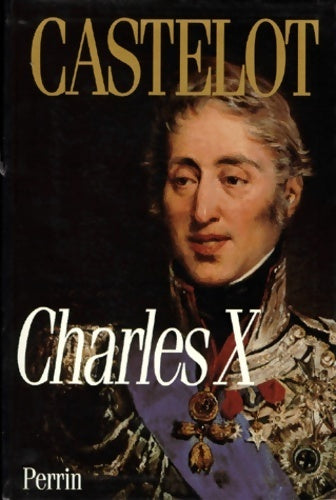 Livrenpoche : Charles x : La fin d'un monde - André Castelot - Livre