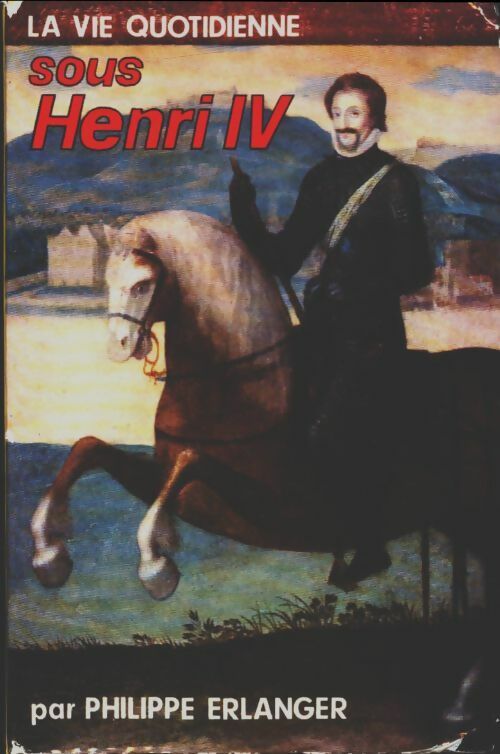 Livrenpoche : La vie quotidienne sous Henri IV - Philippe Erlanger - Livre