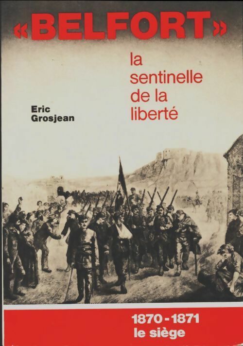 Livrenpoche : Belfort la sentinelle de la liberté 1870-1871 : Le siège - Eric Grosjean - Livre
