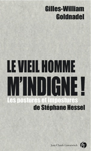 Livrenpoche : Le vieil homme m'indigne ! : Les postures et impostures de stéphane hessel - Gilles-William Goldnadel - Livre