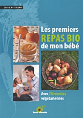 Livrenpoche : Les premiers repas bio de mon bébé : Avec 70 recettes végétariennes - Julie Balcazar - Livre
