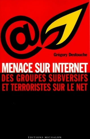 Livrenpoche : Menace sur internet. Des groupes subversifs et terroristes sur le net - Grégory Destouche - Livre