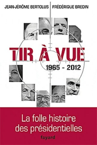 Livrenpoche : Tir à vue 1965-2012 : La folle histoire des présidentielles - Jean-Jérôme Bertolus - Livre