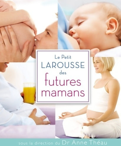 Livrenpoche : Le petit Larousse des futures mamans - Anne Théau - Livre