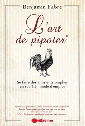 L'art de pipoter : Se faire des amis et triompher en société mode d'emploi - Benjamin Fabre - Livre