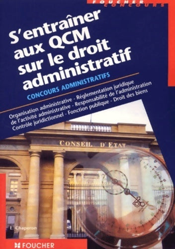 Livrenpoche : S'entraîner aux QCM sur le droit administratif : Organisation administrative réglementation juridique de l'activité administrative résponsabilité ... Fonction publique droit des biens - Elisabeth Chaperon - Livre