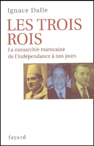 Livrenpoche : Les trois rois : La monarchie Marocaine de l'indépendance à nos jours - Ignace Dalle - Livre