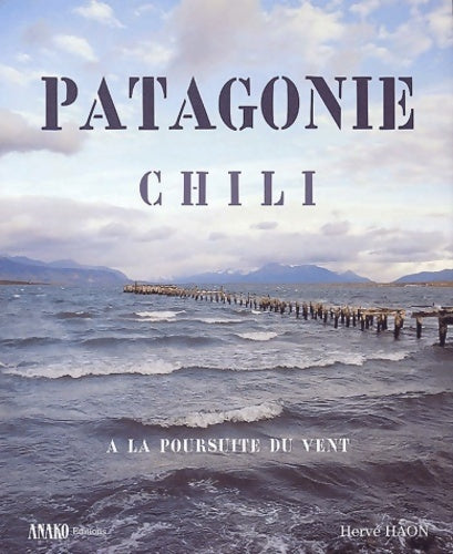 Livrenpoche : Patagonie : À la poursuite du vent - du désert d'atacama à la terre de feu - Hervé Haon - Livre