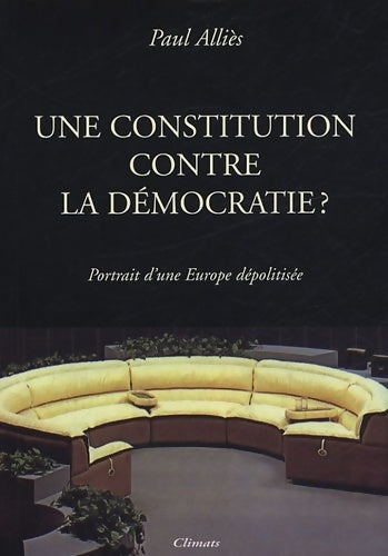 Livrenpoche : Une constitution contre la démocratie ? : Portrait d'une Europe dépolitisée - Paul Alliès - Livre