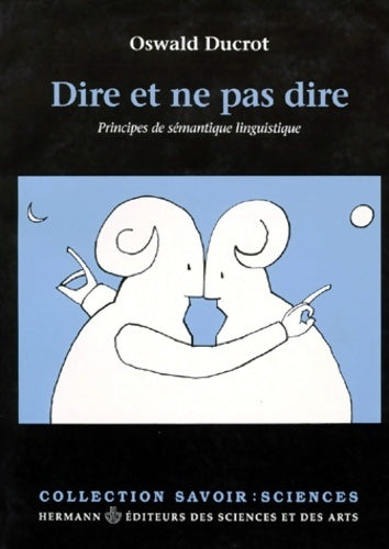 Dire et ne pas dire. Principes de sémantique linguistique - Oswald Ducrot - Livre