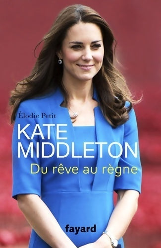 Livrenpoche : Kate middleton : Du rêve au règne - Elodie Petit - Livre