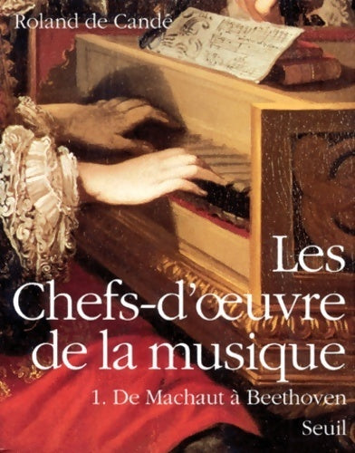 Livrenpoche : Les chefs-d'oeuvre de la musique Tome I de machaut à Beethoven - Roland De Candé - Livre