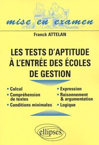Livrenpoche : Les tests d'aptitude à l'entrée des écoles de gestion : Raisonnement logique compréhension expression calcul conditions minimales - Franck Attelan - Livre