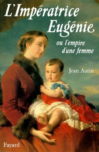 Livrenpoche : L'impératrice eugénie : Ou l'empire d'une femme - Jean Autin - Livre
