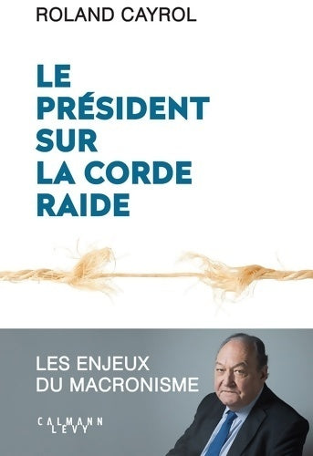 Livrenpoche : Le président sur la corde raide : Les enjeux du macronisme - Roland Cayrol - Livre