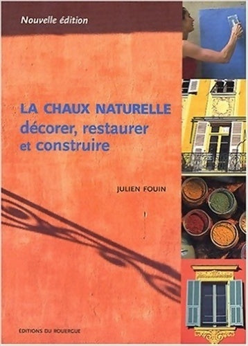 Livrenpoche : La chaux naturelle : Décorer restaurer et construire - Julien Fouin - Livre