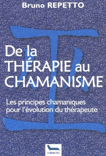 De la thérapie au chamanisme : Les principes chamaniques pour l'évolution du thérapeute - Bruno Repetto - Livre