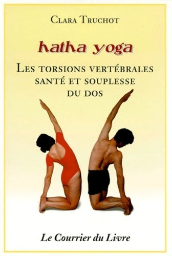 Livrenpoche : Hatha yoga : Les torsions vertébrales santé et souplesse du dos - Clara Truchot - Livre