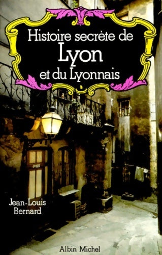 Livrenpoche : Histoire secrète de Lyon et du Lyonnais - Jean-Louis Bernard - Livre