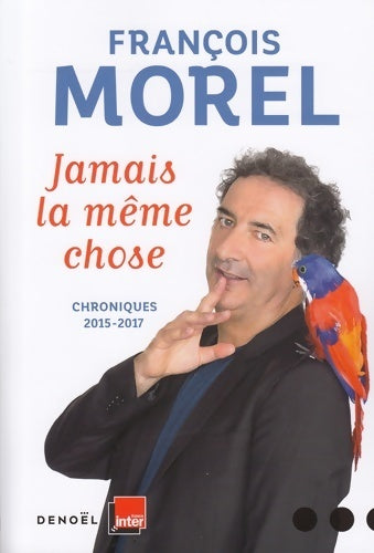 Livrenpoche : Jamais la même chose : Chroniques 2015 - 2017 - François Morel - Livre