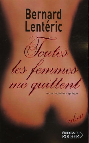 Livrenpoche : Toutes les femmes me quittent : Roman autobiographique - Bernard Lenteric - Livre