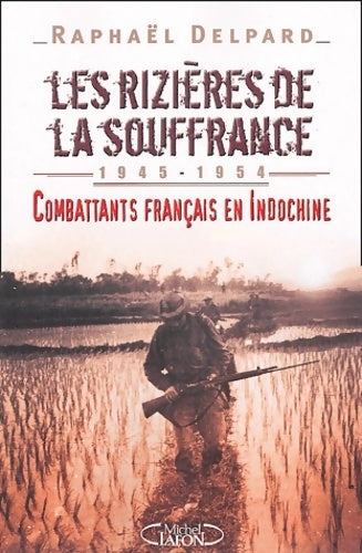 Les rizières de la souffrance : Combattants français en indochine 1945-1954 - Raphaël Delpard - Livre