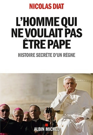 Livrenpoche : L'homme qui ne voulait pas être pape : Histoire secrète d'un règne - Nicolas Diat - Livre