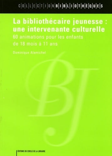 La bibliothécaire jeunesse : Une intervenante culturelle : 60 animations pour les enfants de 18 mois à 11 ans - Dominique Alamichel - Livre
