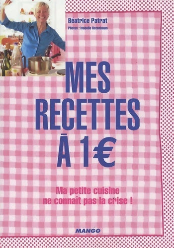 Livrenpoche : Mes recettes à 1 euro : Ma petite cuisine ne connaît pas la crise ! - Béatrice Patrat - Livre