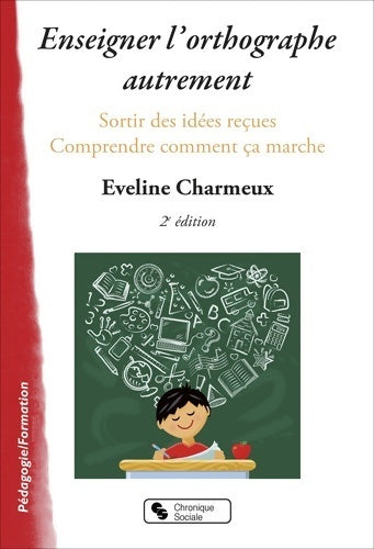 Livrenpoche : Enseigner l'orthographe autrement : Sortir des idées reçues et comprendre comment ça marche - Eveline Charmeux - Livre