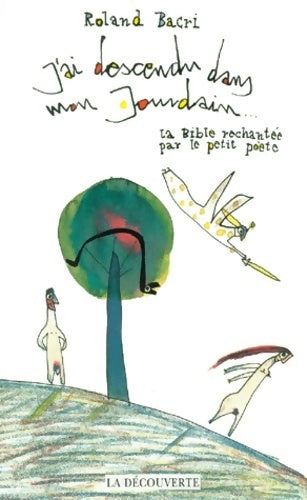 J'ai descendu dans mon jourdain. La bible rechantée par le petit poète - Roland Bacri - Livre