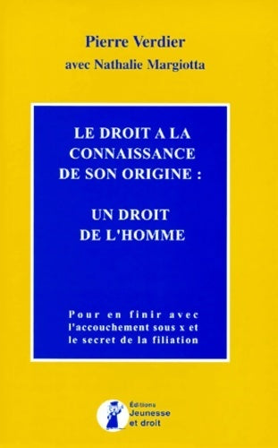 Livrenpoche : Le droit a la connaissance de son origine : Un droit de l'homme. Pour en finir avec l'accouchement sous x et le secret de la filiation - Pierre Verdier - Livre