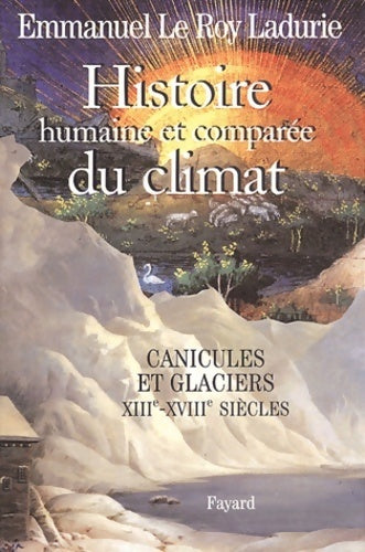 Livrenpoche : Histoire humaine et comparée du climat : Tome I canicules et glaciers xiiie-xviiie siècles - Emmanuel Le Roy Ladurie - Livre