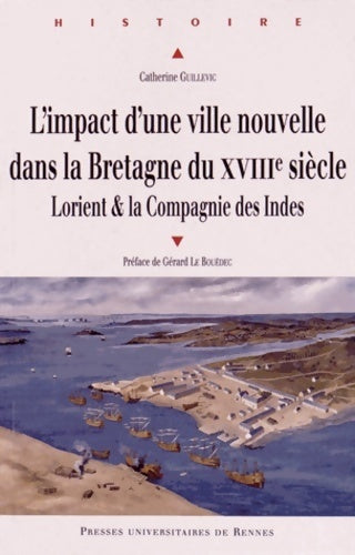Livrenpoche : L'impact d'une ville nouvelle dans la Bretagne du XVIIIe siècle : Lorient & la compagnie des indes - Catherine Guillevic - Livre