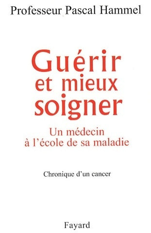 Livrenpoche : Guérir et mieux soigner : Un médecin à l'école de sa maladie - Pascal Hammel - Livre