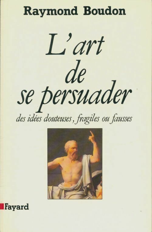 Livrenpoche : L'art de se persuader : Des idées douteuses, fragiles ou fausses - Raymond Boudon - Livre