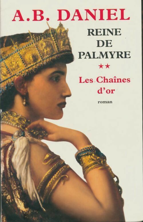 Reine de Palmyre Tome II : Les chaînes d'or - Antoine B. Daniel -  Le Grand Livre du Mois GF - Livre