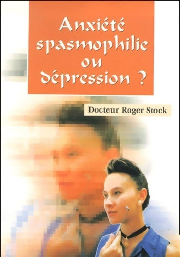 Livrenpoche : Anxiété spasmophilie ou dépression ? - Docteur Roger Stock - Livre
