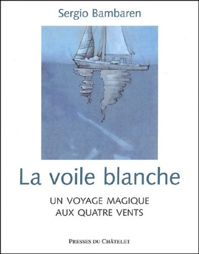 Livrenpoche : La voile blanche. Un voyage magique aux quatre vents - Sergio Bambaren - Livre