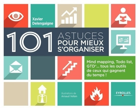 101 astuces pour mieux s'organiser : Mind mapping todo list gtd tous les outils de ceux qui gagnent du temps ! - Xavier Delengaigne - Livre