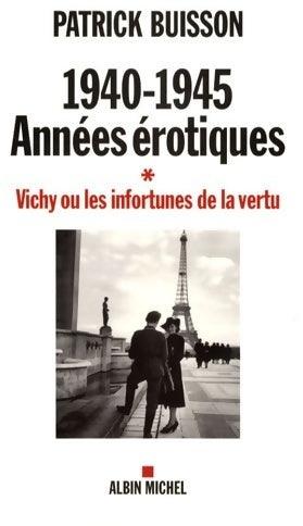 Livrenpoche : 1940-1945 Années érotiques Tome I : Vichy ou les infortunes de la vertu - Patrick Buisson - Livre