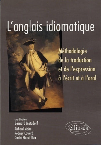 Livrenpoche : L'anglais idiomatique : Méthodologie de la traduction et de l'expression à l'écrit et à l'oral - Bernard Metzdorf - Livre