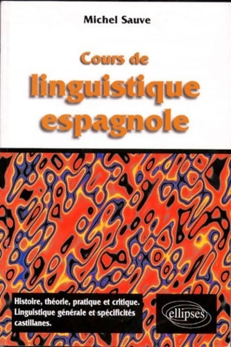 Livrenpoche : Cours de linguistique espagnole : Histoire théorie pratique et critique linguistique et spécificités castillanes - Michel Sauve - Livre