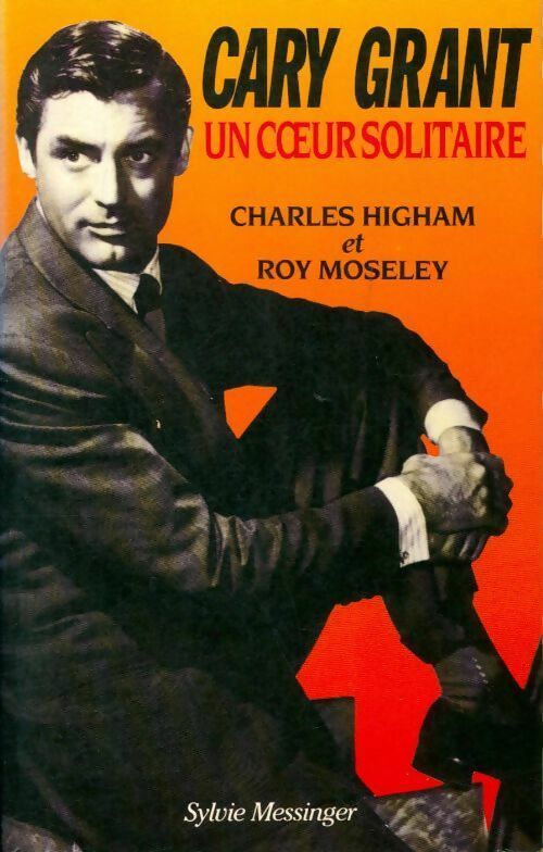 Cary Grant. Un coeur solitaire - Charles Higham, Roy Moseley - Livre