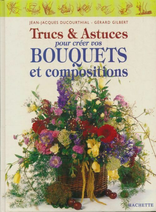 Livrenpoche : Trucs et astuces pour créer vos bouquets et vos compositions - Gérard Jean-Jacques; Gilbert, Jean-Jacques Ducourthial - Livre
