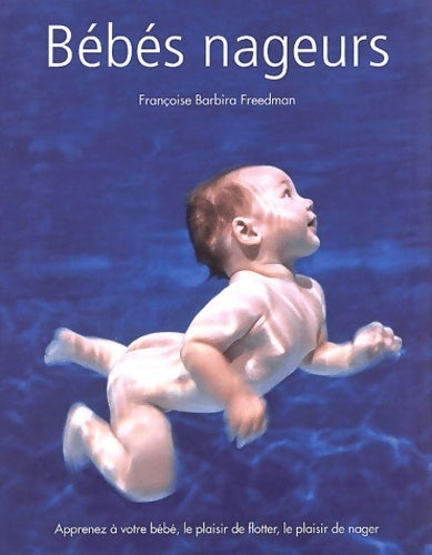 Livrenpoche : Bébés nageurs. Apprenez à votre bébé, le plaisir de flotter, le plaisir de nager - Françoise Barbira Freedman - Livre