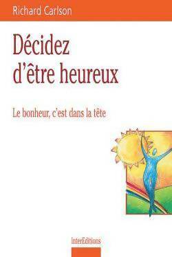 Décidez d'être heureux : Le bonheur c'est dans la tête - Carlson - Livre